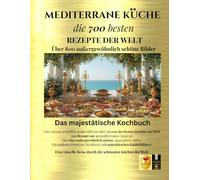 700 mediterrane Rezepte aus 23 Ländern - 815 Bilder - jedes Rezept mit eigenem Bild - ausgewählt aus über 50.000 der besten Gerichte der Welt - das ... goldene Kochbuch (Wach auf oder geh unter)