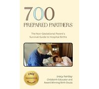 700 Prepared Partners: The Non-Gestational Parent’s Survival Guide to Hospital Births (700 Babies and Births)