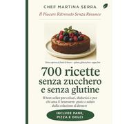 700 Ricette Senza Zucchero e Senza Glutine: La guida completa e definitiva per celiaci, diabetici e chiunque scelga di mangiare sano: 700 ricette ... ai dolci, per rivoluzionare la tua tavola