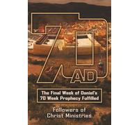 70AD: The Final Week of Daniel's 70 Week Prophecy Fulfilled