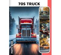 70s Truck Photo Book: Seventies Truck Images Compilation Showcasing Retro Transport Vehicles And Vintage Road Haulage Memories In Colorful Photography Collection