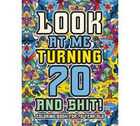 70th Birthday Gifts For Women: Coloring Book For 70 Year Old: A Totally Hilarious Birthday Coloring Pages Full of Motivational and Funny Quotes for Relaxation