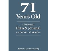 71 Years Old: A Practical Plan & Journal for the Next 12 Months: A Structured Life Planning System for 71 Year Olds to Take Control of Health, Finances, Time, and Daily Life in a Changing World