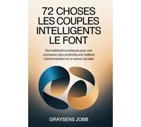 72 choses Les couples intelligents le font: Des habitudes pratiques pour une connexion plus profonde, une meilleure communication et un amour durable