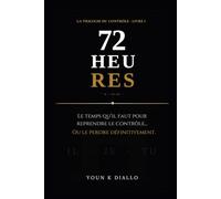 72 HEURES: Reprendre le contrôle sans motivation, sans discipline, sans excuses: 1 (La Trilogie du Contrôle)