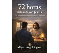 72 Horas hablando con Jesús: Una historia de redención, sentido y propósito (Encuentros con Jesús)