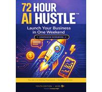 72 Hour AI Hustle Companion Workbook: Put the Framework into Practice and Launch Your Business Idea