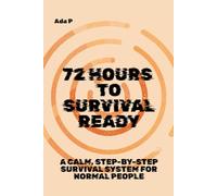 72 Hours to Survival Ready: A calm, step-by-step survival system for normal people: 1 (Survival Ready Series)