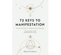 72 Keys to Manifestation: An Ancient Path of a Modern-day Alchemist