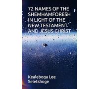 72 NAMES OF THE SHEMHAMFORESH IN LIGHT OF THE NEW TESTAMENT AND JESUS CHRIST