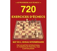 720 Exercices d'échecs, Mat en 2, Niveau Intermédiaire: Améliorez vos compétences tactiques aux échecs en résolvant des exercices d'échecs ! (Je progresse aux échecs !)