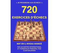 720 Exercices d'échecs, Mat en 3, Niveau Avancé: Améliorez vos compétences tactiques aux échecs en résolvant des exercices d'échecs ! (Je progresse aux échecs !)