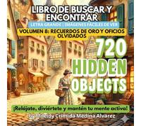 720 Objetos Ocultos - Volumen 8: Recuerdos de Oro y Oficios Olvidados: Libro de Buscar y Encontrar para Adultos Mayores (Letra Grande) - Un viaje ... (720 Hidden Objects (Edición en Español))