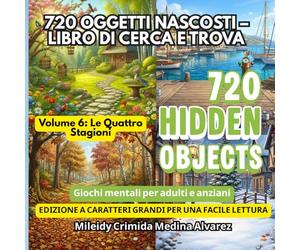 720 Oggetti Nascosti - Libro Cerca e Trova | Volume 6: Le Quattro Stagioni: Strumento di Terapia Occupazionale e Stimolazione Cognitiva | Giochi ... (720 Hidden Objects (Edizione Italiana))