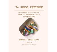 74 Ring Patterns: Loom, Odd & Even Peyote Techniques - 74 Unique Rings + 26 extra Designs for Beginners & Experienced Beaders: Jewelry for adults and teens (Beaded Jewelry & More)