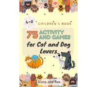 75 ACTIVITIES AND GAMES for Cat and Dog Lovers. Colorful print. For kids 4-8: counting exercises; addition and subtraction exercises; tasks for ... matching colors and shapes; (Learn and fun)