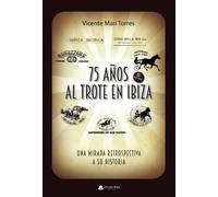 75 años al trote en Ibiza - una mirada retrospectiva a su historia (SIN COLECCION)