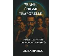 75 ANS : ÉNIGME TEMPORELLE: Tome 1 : Le Mystère des Mondes Condensés