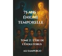 75 ANS : ÉNIGME TEMPORELLE: Tome 2 : L’Ère de l’Évolutorus