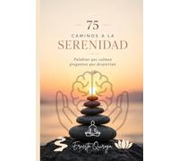 75 Caminos hacia la Serenidad: Técnicas simples para reducir el estrés, la ansiedad y encontrar paz interior