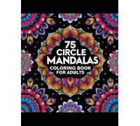 75 Circle Mandalas Coloring Book for Adults: Stress Relief, Mindfulness, and Relaxation with Beautiful Patterns (Easy and Creative Mandala Colouring Books For Relaxation and Stress Relief)
