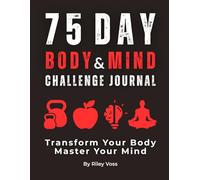 75 DAY BODY & MIND CHALLENGE JOURNAL: Daily Fitness, Nutrition & Mindset Tracker | Complete 75-Day Transformation System