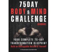 75 DAY BODY & MIND CHALLENGE JOURNAL: Daily Fitness, Nutrition & Wellness Tracker | Complete System for Workouts, Meals, Sleep, Energy, Mood, Mindset, Habits & Transformation