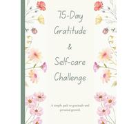75-Day Gratitude & Self-Care Challenge: A Journal to Build Daily Habits of Positivity, Reflection, and Happiness.