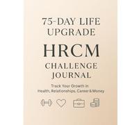 75-Day Life Upgrade: HRCM Challenge Journal: Track and transform your Health, Relationships, Career & Money in 75 days