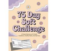 75 Day Soft Challenge: A Daily Guided Journal and Tracker to to Build Unshakable Confidence, Balance and Create Mindful Habits