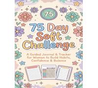 75 Day Soft Challenge: A Guided Journal & Tracker for Women to Build Habits, Confidence & Balance | Motivational Mental Toughness Tracker with Rules for Diet Plans Progress & Daily Exercise