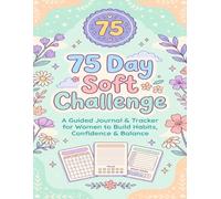 75 Day Soft Challenge: A Guided Journal & Tracker for Women to Build Habits, Confidence & Balance | Motivational Mental Toughness Tracker with Rules for Diet Plans Progress & Daily Exercise