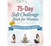 75 Day Soft Challenge Book for Women: A Daily Journal Planner to Cultivate and Track Healthy Habits for a Stronger, Better You-Mentally, Physically, and Spiritually