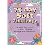 75 Day Soft Challenge Journal: A Daily Tracker to Monitor Your Progress, Workouts, and Wellness Goals and Build Healthy Habits