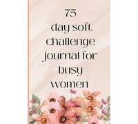 75-day soft challenge journal for busy women: A Daily Guided Planner for Mindset, Habits, and Self-Care