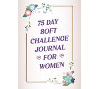75 Day Soft Challenge Journal For Women: A Daily Habits Tracker with Workouts, Body Measurements and Food log With Motivational Quotes