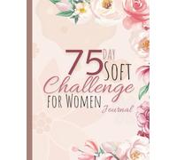 75 Day Soft Challenge Journal For Women: A Daily Tracker to Keep Track of Your Progress, Workouts, and Wellness Plans, With Daily Checklists.
