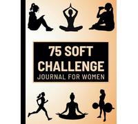 75 Day Soft Challenge Journal for Women: Commit to 75 Days of Consistency, Growth & Transformation - Track Your Diet Plans, Exercise, Daily Progress and Become Your Best Self.