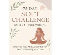 75 Day Soft Challenge Journal for Women: Track Progress, Build Discipline And Cultivate Daily Wellness Habits