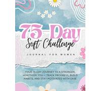 75 Day Soft Challenge Journal For Women: Your 75-Day Journey to a Stronger, Healthier You - Track Progress, Build Habits, and Stay Motivated with Ease