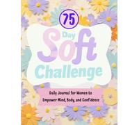 75 Day Soft Challenge Tracker for Women: Daily Journal for Women to Empower Mind, Body, and Confidence | Goal Checklists to Empower Mind, Body, and Spirit