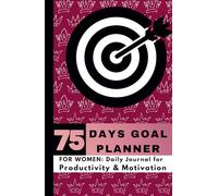 75-Day Women’s Goal Planner: Daily Focus, Habits, and Action Plans to Transform Your Life: Achieve Your Dreams with Guided Daily Pages, Time-Blocking ... and Motivational Prompts for Ambitious Women