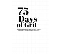 75 Days of Grit: A Transformational Journal Challenge to Build Daily Habits, Mental Toughness & Resilience