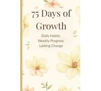 75 Days of Growth: Daily Habits Weekly Progress Lasting Change