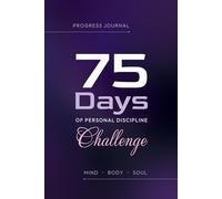 75 Days of Personal Discipline Challenge: Track Your Fitness and Mental Transformation with Daily Progress and Gratitude Prompts with Motivational Quotes