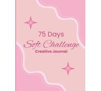 75 Days Soft Challenge Creative Journal: With Daily Wellness Tracker & Weekly Goals for Women