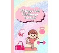 75 Days Soft Challenge Tracker: Cute Journal To Track Your Progress, Workouts, and Fitness Goals, With Daily Checklists For Women.