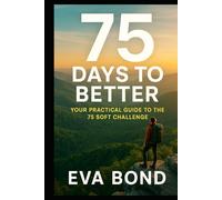 75 Days to Better: Your Practical Guide to the 75 Soft Challenge