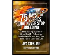 75 DAYS TO GUPPIES THAT NEVER STOP BREEDING: A STEP-BY-STEP SYSTEM TO GROW HEALTHY FISH, AVOID SUDDEN DEATHS, AND KEEP YOUR TANK FULL OF COLOR AND LIFE