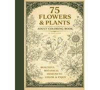 75 Flowers & Plants - Adult Coloring Book: Stunning collection featuring intricately detailed flowers and plants